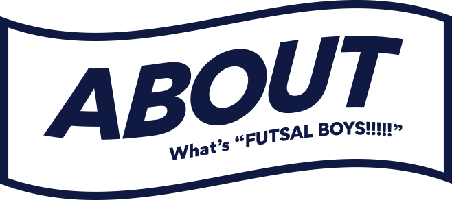 ABOUT What's 'Futsal Boys!!!!!'