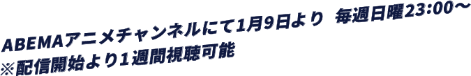 ABEMAアニメチャンネルにて1月9日より  毎週日曜23:00～※配信開始より1週間視聴可能
