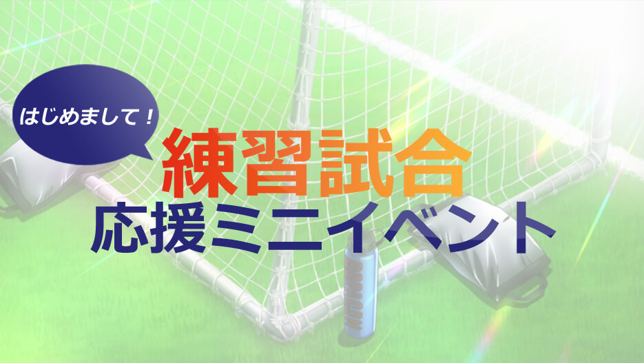 【練習試合決定！】はじめまして！練習試合応援ミニイベント
